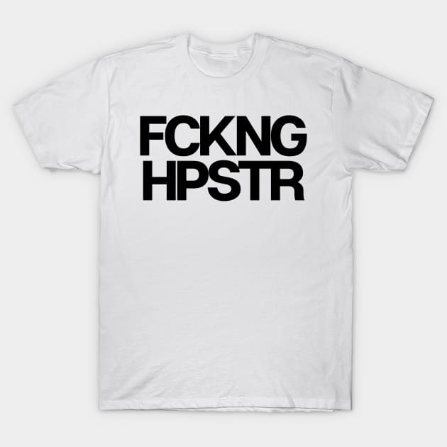 Fckng Hpstr T-Shirt by theoddstreet